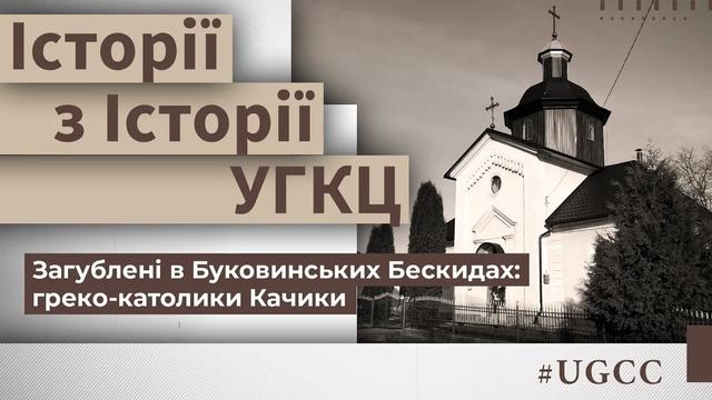 Загублені в Буковинських Бескидах: греко-католики Качики — Історії з історії УГКЦ