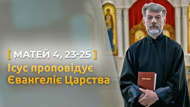 Ісус проповідує Євангеліє Царства. Матей 4, 23–25. Святе Письмо з о. Євгеном Станішевським