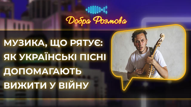 Добра Розмова: Як зцілює тіла і душі патріотична українська пісня?