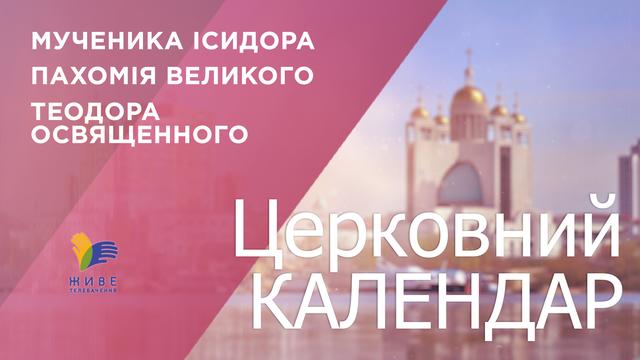 Церковний календар УГКЦ. Мученика Ісидора, Пахомія Великого, Теодора Освященного